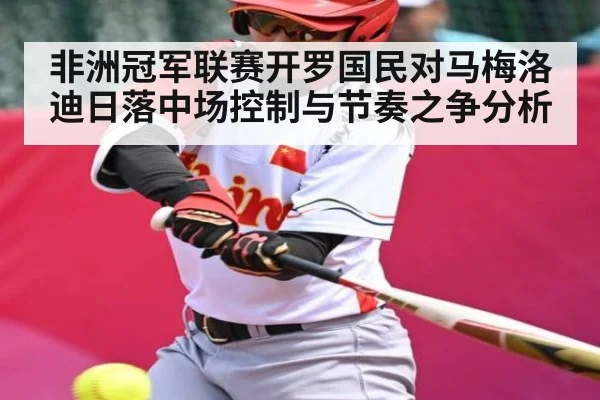 非洲冠军联赛开罗国民对马梅洛迪日落中场控制与节奏之争分析